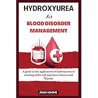 Hydroxyurea for blood disorder management: A guide in the application of hydroxyurea in treating sickle cell Anaemia, Cancers and beyond (Latest updates in the world) Hydroxyurea for blood disorder management: A guide in the application of hydroxyurea in treating sickle cell Anaemia, Cancers and beyond (Latest updates in the world) Paperback Kindle