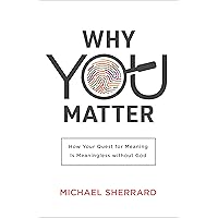 Why You Matter: How Your Quest for Meaning Is Meaningless without God (Perspectives: A Summit Ministries Series) Why You Matter: How Your Quest for Meaning Is Meaningless without God (Perspectives: A Summit Ministries Series) Paperback Kindle Audible Audiobook Hardcover Audio CD