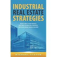 Industrial Real Estate Strategies: The Best Ways To Find Your Next Investment In Industrial Properties For Passive Income Through High Rent Industrial Real Estate Strategies: The Best Ways To Find Your Next Investment In Industrial Properties For Passive Income Through High Rent Paperback Audible Audiobook Kindle