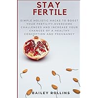 Stay Fertile: Health Hacks to Preserve your Fertility Naturally Stay Fertile: Health Hacks to Preserve your Fertility Naturally Paperback Kindle