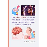 The SILENT THREAT: Exploring the Relationships Between Stress, Hypertension, Heart Attack, and Stroke.