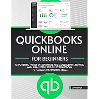 QuickBooks Online for Beginners: Empowering Novice Entrepreneurs and Small Business Owners with an In-Depth, Step-by-Step Handbook to Navigate the Financial Realm QuickBooks Online for Beginners: Empowering Novice Entrepreneurs and Small Business Owners with an In-Depth, Step-by-Step Handbook to Navigate the Financial Realm Paperback Kindle Hardcover