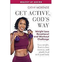 Get Active, God's Way: Weight Loss Devotional and Workout Challenge: Lose weight, learn to love exercise, and glorify God with your body (Healthy by Design) Get Active, God's Way: Weight Loss Devotional and Workout Challenge: Lose weight, learn to love exercise, and glorify God with your body (Healthy by Design) Paperback Kindle