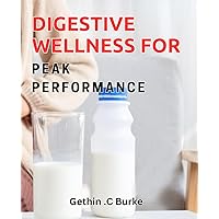 Digestive Wellness for Peak Performance: Revitalize Your Gut Health: The Ultimate Guide to Optimal Performance