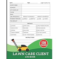 Lawn Care Client Log Book: Lawn Mowing And Landscape Appointment Tracker and Organizer For Businesses, Keep Record and Track of Your Client's Information Easily | 120 Pages
