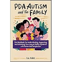 PDA Autism and the Family: The Handbook for Understanding, Supporting, and Embracing Your Unique Family Dynamics with Humor and Compassion PDA Autism and the Family: The Handbook for Understanding, Supporting, and Embracing Your Unique Family Dynamics with Humor and Compassion Kindle Paperback