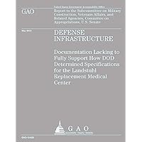 Defense Infrastructure: Documentation Lacking to Fully Support How DOD Determined Specifications for the Landstuhl Replacement Medical Center Defense Infrastructure: Documentation Lacking to Fully Support How DOD Determined Specifications for the Landstuhl Replacement Medical Center Paperback