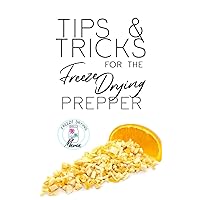 Tips & Tricks For The Freeze Drying Prepper: How-To Freeze Dry And Master Your Technique Tips & Tricks For The Freeze Drying Prepper: How-To Freeze Dry And Master Your Technique Paperback Kindle
