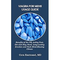 VIAGRA FOR MENS USAGE GUIDE: Benefits of the Pill, Acting Fast, Get and Stay Hard, Long-Lasting Erection and Peak Mind-Blowing Climax