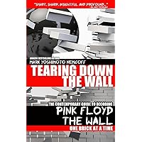 Tearing Down The Wall: The Contemporary Guide to Decoding Pink Floyd - The Wall One Brick at a Time Tearing Down The Wall: The Contemporary Guide to Decoding Pink Floyd - The Wall One Brick at a Time Paperback Kindle