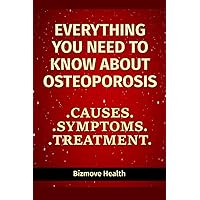 Everything you need to know about Osteoporosis: Causes, Symptoms, Treatment Everything you need to know about Osteoporosis: Causes, Symptoms, Treatment Paperback Kindle