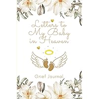 Letters to My Baby in Heaven Journal: Grief Journal for Loss of Baby, Miscarriage or Stillbirth, Bereavement or Sympathy Gift for Grieving Mother, Blank Lined Notebook for Healing and Remembrance Letters to My Baby in Heaven Journal: Grief Journal for Loss of Baby, Miscarriage or Stillbirth, Bereavement or Sympathy Gift for Grieving Mother, Blank Lined Notebook for Healing and Remembrance Paperback