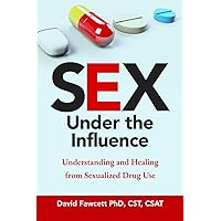 Sex Under the Influence: Understanding and Healing from Sexualized Drug Use Sex Under the Influence: Understanding and Healing from Sexualized Drug Use Paperback Kindle