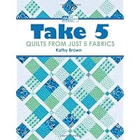 Take 5: Quilts from Just 5 Fabrics Take 5: Quilts from Just 5 Fabrics Paperback