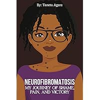 NEUROFIBROMATOSIS: My Journey of Shame, Pain, and Victory