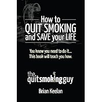 How To Quit Smoking and Save Your Life How To Quit Smoking and Save Your Life Kindle