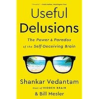 Useful Delusions: The Power and Paradox of the Self-Deceiving Brain Useful Delusions: The Power and Paradox of the Self-Deceiving Brain Paperback Kindle Hardcover