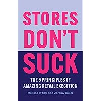 Stores Don't Suck: The 5 Principles of Amazing Retail Execution Stores Don't Suck: The 5 Principles of Amazing Retail Execution Kindle Paperback Hardcover