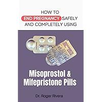 How to End Pregnancy Safely and Completely Using Misoprostol and Mifepristone Pills How to End Pregnancy Safely and Completely Using Misoprostol and Mifepristone Pills Paperback