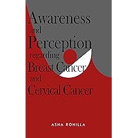 Awareness and Perception regarding Breast Cancer & Cervical Cancer Awareness and Perception regarding Breast Cancer & Cervical Cancer Kindle Paperback