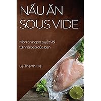 Nấu ăn Sous Vide: Món ăn ngon tuyệt vời từ nhà bếp của bạn (Vietnamese Edition)