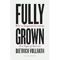 Fully Grown: Why a Stagnant Economy Is a Sign of Success Fully Grown: Why a Stagnant Economy Is a Sign of Success Paperback Kindle Hardcover