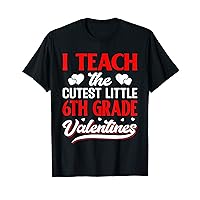 I Teach The Cutest Little Sixth Grade Valentines Teacher T-Shirt