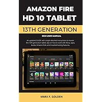 AMAZON FIRE HD 10 TABLET 2024 USER MANUAL: An updated GUIDE with simple detailed instructions to master the 13th generation tablet, tips on how to work with Alexa, apps, books, Amazon Kids and more AMAZON FIRE HD 10 TABLET 2024 USER MANUAL: An updated GUIDE with simple detailed instructions to master the 13th generation tablet, tips on how to work with Alexa, apps, books, Amazon Kids and more Paperback Kindle Hardcover