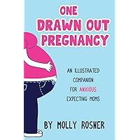 One Drawn Out Pregnancy: An Illustrated Companion for Anxious Expecting Moms One Drawn Out Pregnancy: An Illustrated Companion for Anxious Expecting Moms Kindle Paperback
