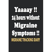 yaaay 24 hours without migraine symptoms - funny: Headache Dairy for Chronic Migraine Patients to keep record on pain & symptoms attacks to inform the ... diary sized 6 x 9 inches with 120 Pages