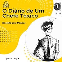 O Diário de Um Chefe Tóxico: Nascido para Mandar (Portuguese Edition) O Diário de Um Chefe Tóxico: Nascido para Mandar (Portuguese Edition) Kindle
