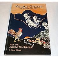 Village Ghosts of Western New York ; Book One Actors in the Half-Light