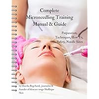 Complete Microneedling Training Manual & Guide: Unlock the Secrets of Microneedling: The Ultimate Comprehensive Training Manual & Guide (Non-invasive skincare treatments) Complete Microneedling Training Manual & Guide: Unlock the Secrets of Microneedling: The Ultimate Comprehensive Training Manual & Guide (Non-invasive skincare treatments) Kindle Paperback