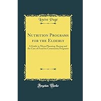 Nutrition Programs for the Elderly: A Guide to Menu Planning, Buying and the Care of Food for Community Programs (Classic Reprint) Nutrition Programs for the Elderly: A Guide to Menu Planning, Buying and the Care of Food for Community Programs (Classic Reprint) Hardcover Paperback