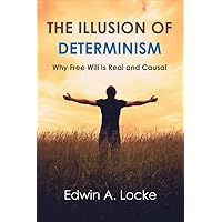 The Illusion of Determinism: Why Free Will Is Real and Causal (1) The Illusion of Determinism: Why Free Will Is Real and Causal (1) Paperback Kindle