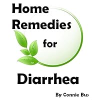 Home Remedies for Diarrhea - Natural Remedies for Diarrhea that Work Home Remedies for Diarrhea - Natural Remedies for Diarrhea that Work Kindle