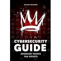 Cybersecurity Guide: Advanced Tactics for Experts