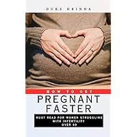 How to get pregnant Faster: MUST READ For Women Struggling With Infertility Over 40 How to get pregnant Faster: MUST READ For Women Struggling With Infertility Over 40 Kindle
