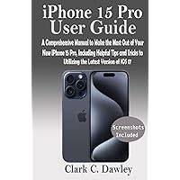 iPhone 15 Pro USER GUIDE: A Comprehensive Manual to Make the Most Out of Your New iPhone 15 Pro, Including Helpful Tips and Tricks to Utilizing the Latest Version of iOS 17 iPhone 15 Pro USER GUIDE: A Comprehensive Manual to Make the Most Out of Your New iPhone 15 Pro, Including Helpful Tips and Tricks to Utilizing the Latest Version of iOS 17 Kindle Hardcover Paperback