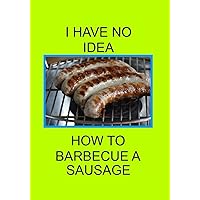 I HAVE NO IDEA HOW TO BARBECUE A SAUSAGE: NOTEBOOKS MAKE IDEAL GIFTS BOTH AS PRESENTS AND COMPETITION PRIZES ALL YEAR ROUND. CHRISTMAS BIRTHDAYS