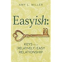 Easyish: Keys To A (Relatively) Easy Relationship Easyish: Keys To A (Relatively) Easy Relationship Paperback Kindle