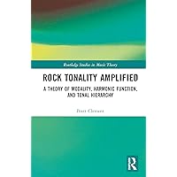 Rock Tonality Amplified: A Theory of Modality, Harmonic Function, and Tonal Hierarchy (Routledge Studies in Music Theory) Rock Tonality Amplified: A Theory of Modality, Harmonic Function, and Tonal Hierarchy (Routledge Studies in Music Theory) Kindle Hardcover