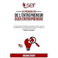 Les premiers pas de l'entrepreneur: Oser Entreprendre (French Edition)