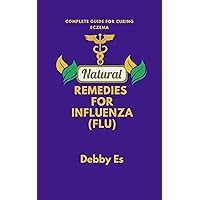 NATURAL REMEDIES FOR INFLUENZA (FLU): COMPLETE GUIDE FOR CURING INFLUENZA (FLU) NATURAL REMEDIES FOR INFLUENZA (FLU): COMPLETE GUIDE FOR CURING INFLUENZA (FLU) Kindle