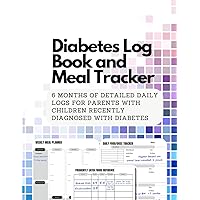 Diabetes Log Book and Meal Tracker: 6 Months of Detailed Daily Logs for Parents with Children Recently Diagnosed with Diabetes