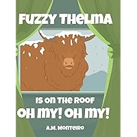 Fuzzy Thelma Is On The Roof Oh My! Oh My! Fuzzy Thelma Is On The Roof Oh My! Oh My! Hardcover Paperback