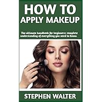How To Apply Makeup: Concise Hand Book On How To Apply Makeup And Enhance Your Looks More Details Included How To Apply Makeup: Concise Hand Book On How To Apply Makeup And Enhance Your Looks More Details Included Paperback