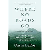 Where No Roads Go: Trusting God through Challenges and Change (A Devotional Biography)