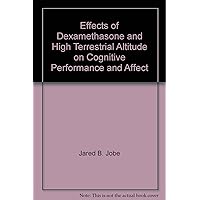 Effects of Dexamethasone and High Terrestrial Altitude on Cognitive Performance and Affect Effects of Dexamethasone and High Terrestrial Altitude on Cognitive Performance and Affect Paperback