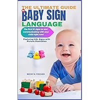 The Ultimate Guide to Baby Sign Language: The first 30 signs to start communicating with your child right now.: Teaching baby sign language, American sign language book for kids The Ultimate Guide to Baby Sign Language: The first 30 signs to start communicating with your child right now.: Teaching baby sign language, American sign language book for kids Paperback Kindle